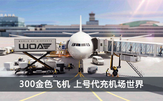 300金色飞机（国际服）上号代充 机场世界/World of Airpots